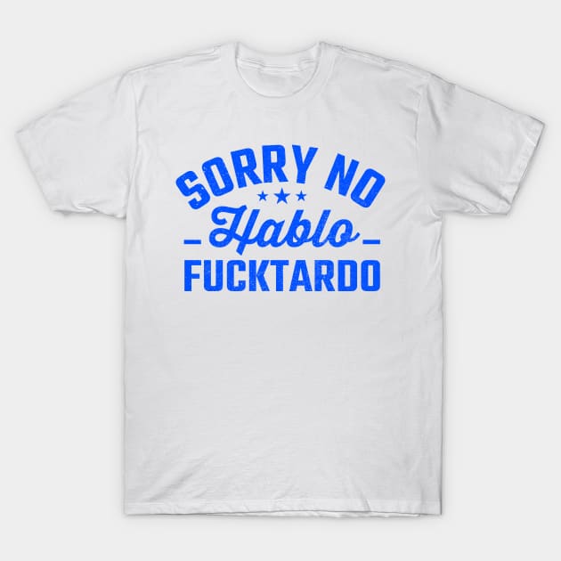 Sorry No Habla Fucktardo funny T-Shirt by TheDesignDepot